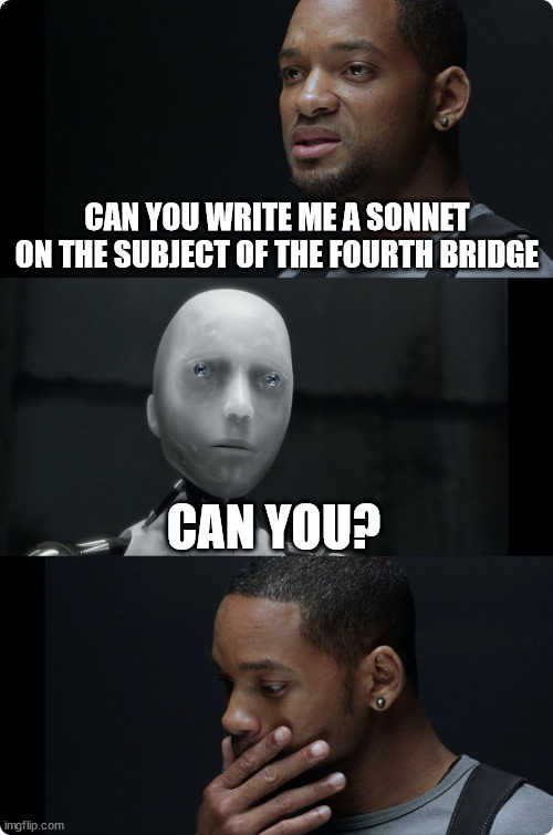 will smith irobot meme format: will says "can you write me a sonnet on the subject of the fourth bridge". the robot says "can you". will looks thoughtful. 