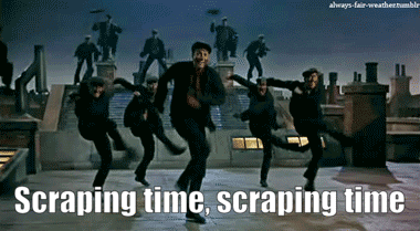 A portion of Burt the Chimney Sweep's Step in Time dance from Mary Poppins but with the words 'scraping time, scraping time' over the top of it.